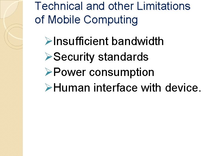 Technical and other Limitations of Mobile Computing ØInsufficient bandwidth ØSecurity standards ØPower consumption ØHuman Technical and other Limitations of Mobile Computing ØInsufficient bandwidth ØSecurity standards ØPower consumption ØHuman