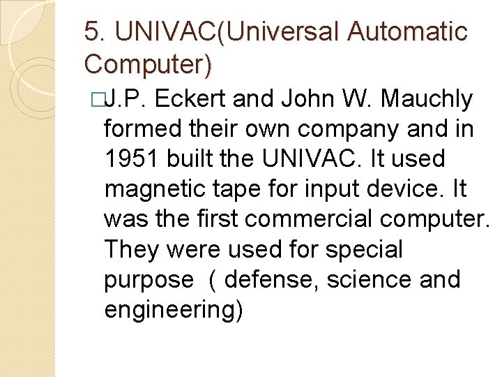 5. UNIVAC(Universal Automatic Computer) �J. P. Eckert and John W. Mauchly formed their own 5. UNIVAC(Universal Automatic Computer) �J. P. Eckert and John W. Mauchly formed their own