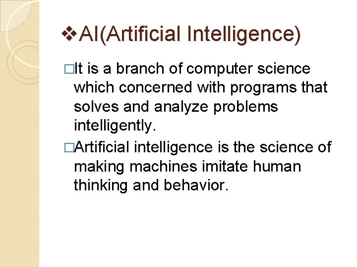 v. AI(Artificial Intelligence) �It is a branch of computer science which concerned with programs v. AI(Artificial Intelligence) �It is a branch of computer science which concerned with programs