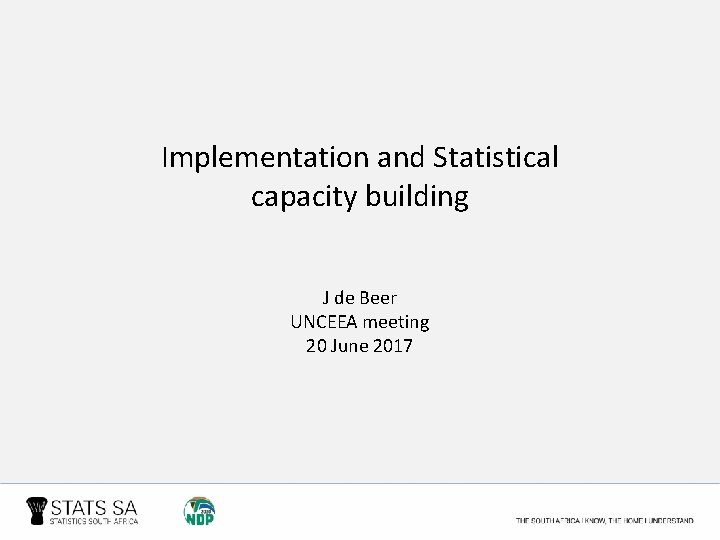 Implementation and Statistical capacity building J de Beer UNCEEA meeting 20 June 2017 