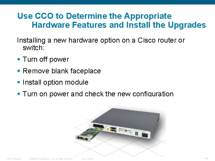 Use CCO to Determine the Appropriate Hardware Features and Install the Upgrades Installing a