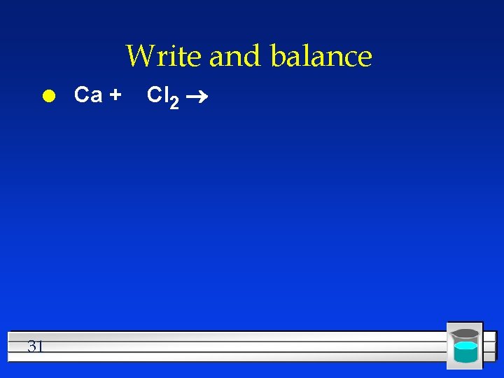 Write and balance l 31 Ca + Cl 2 