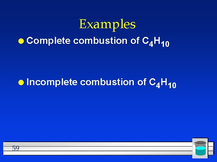 Examples l Complete combustion of C 4 H 10 l Incomplete combustion of C