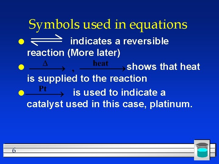 Symbols used in equations indicates a reversible reaction (More later) l shows that heat