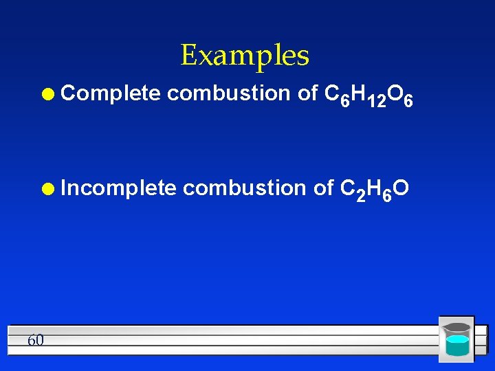 Examples l Complete combustion of C 6 H 12 O 6 l Incomplete combustion