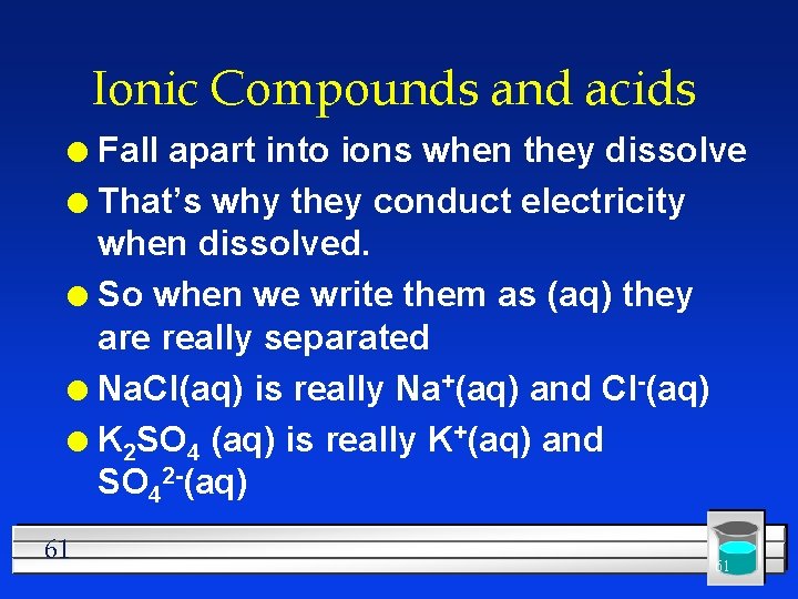 Ionic Compounds and acids Fall apart into ions when they dissolve l That’s why
