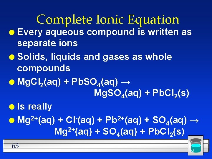 Complete Ionic Equation Every aqueous compound is written as separate ions l Solids, liquids