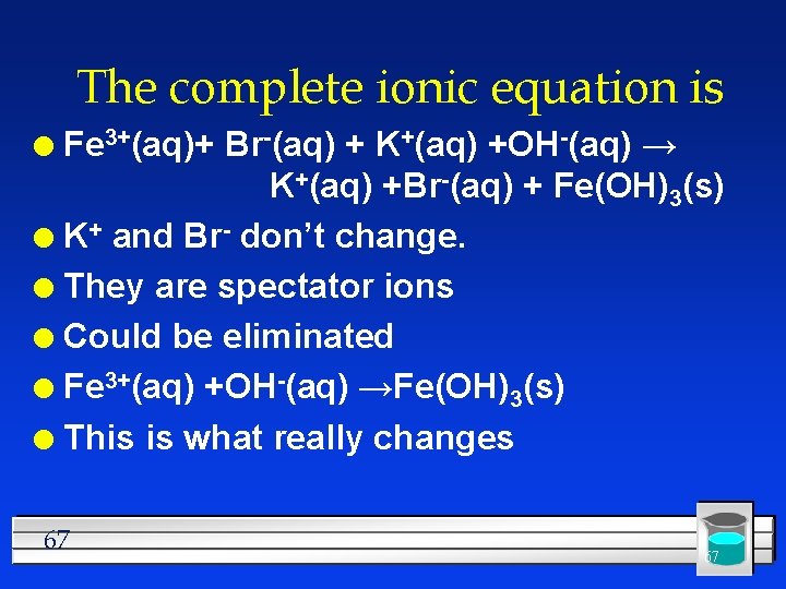 The complete ionic equation is Fe 3+(aq)+ Br-(aq) + K+(aq) +OH-(aq) → K+(aq) +Br-(aq)