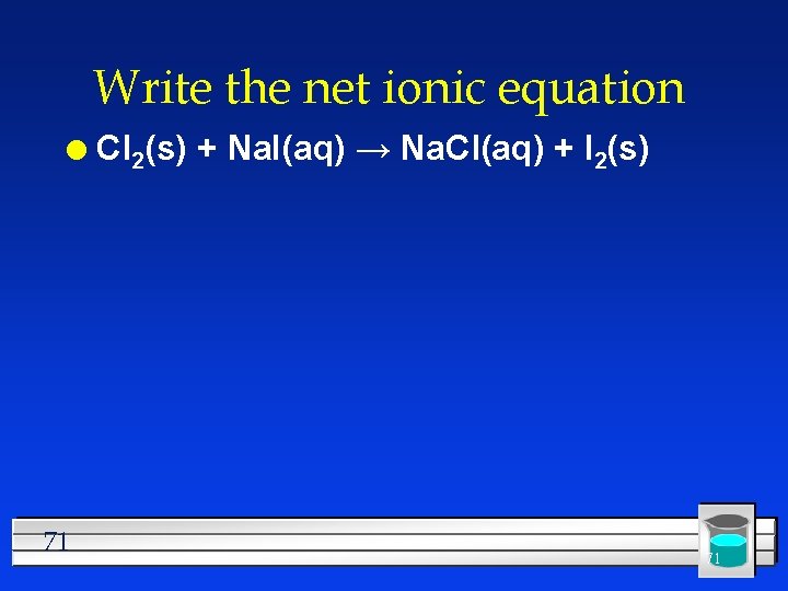 Write the net ionic equation l 71 Cl 2(s) + Na. I(aq) → Na.