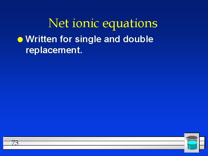 Net ionic equations l 73 Written for single and double replacement. 73 