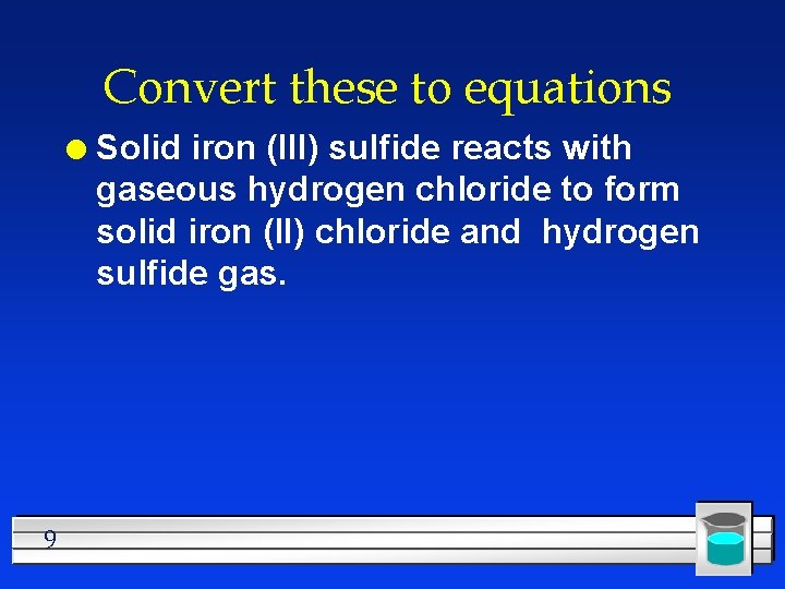 Convert these to equations l 9 Solid iron (III) sulfide reacts with gaseous hydrogen