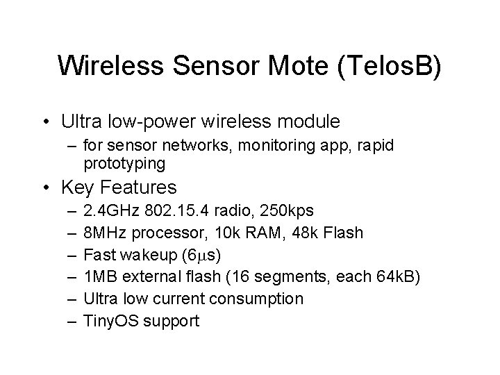 Wireless Sensor Mote (Telos. B) • Ultra low-power wireless module – for sensor networks,