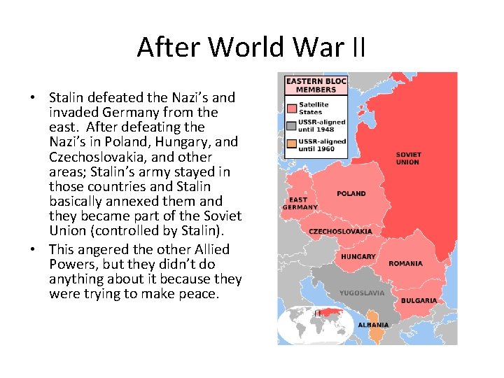 After World War II • Stalin defeated the Nazi’s and invaded Germany from the