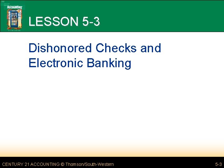 LESSON 5 -3 Dishonored Checks and Electronic Banking CENTURY 21 ACCOUNTING © Thomson/South-Western 5
