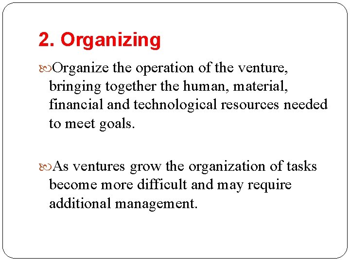 2. Organizing Organize the operation of the venture, bringing together the human, material, financial 2. Organizing Organize the operation of the venture, bringing together the human, material, financial