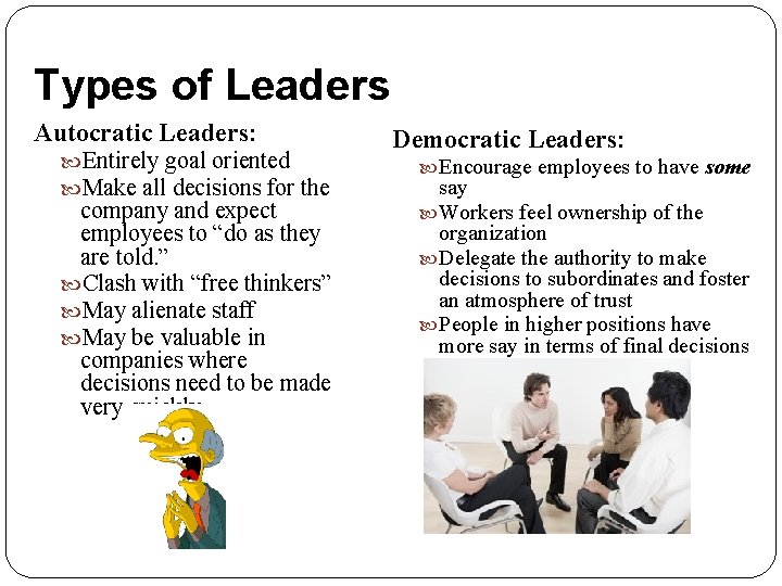 Types of Leaders Autocratic Leaders: Entirely goal oriented Make all decisions for the company Types of Leaders Autocratic Leaders: Entirely goal oriented Make all decisions for the company