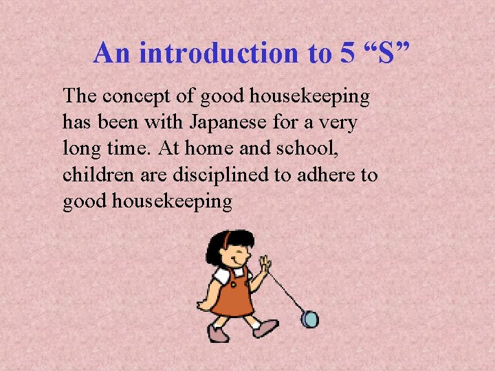 An introduction to 5 “S” The concept of good housekeeping has been with Japanese