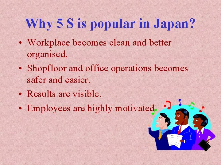 Why 5 S is popular in Japan? • Workplace becomes clean and better organised,