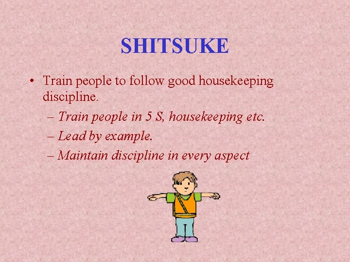 SHITSUKE • Train people to follow good housekeeping discipline. – Train people in 5