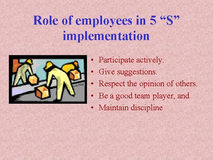 Role of employees in 5 “S” implementation • • • Participate actively. Give suggestions.