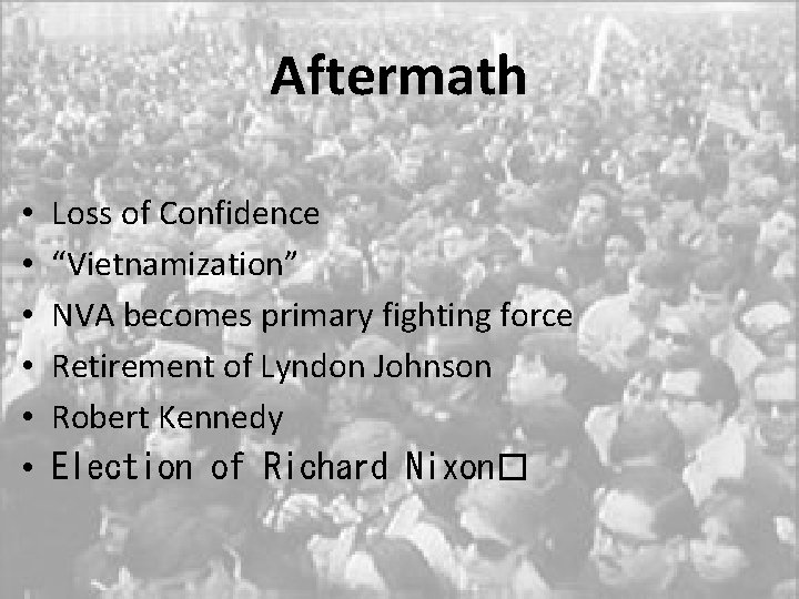 Aftermath • • • Loss of Confidence “Vietnamization” NVA becomes primary fighting force Retirement