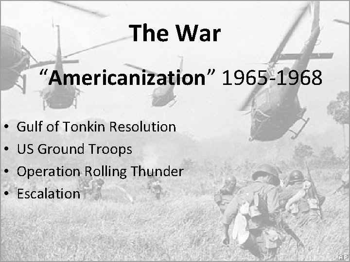 The War “Americanization” 1965 -1968 • • Gulf of Tonkin Resolution US Ground Troops