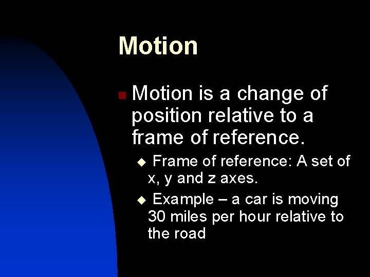 Motion n Motion is a change of position relative to a frame of reference.