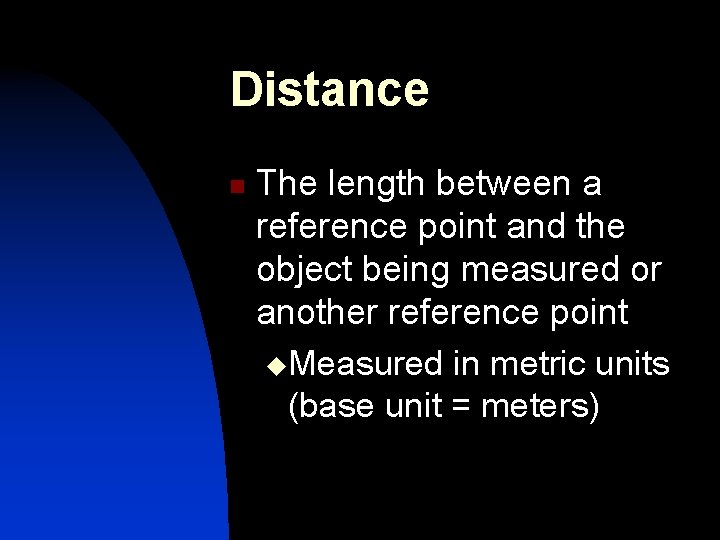 Distance n The length between a reference point and the object being measured or