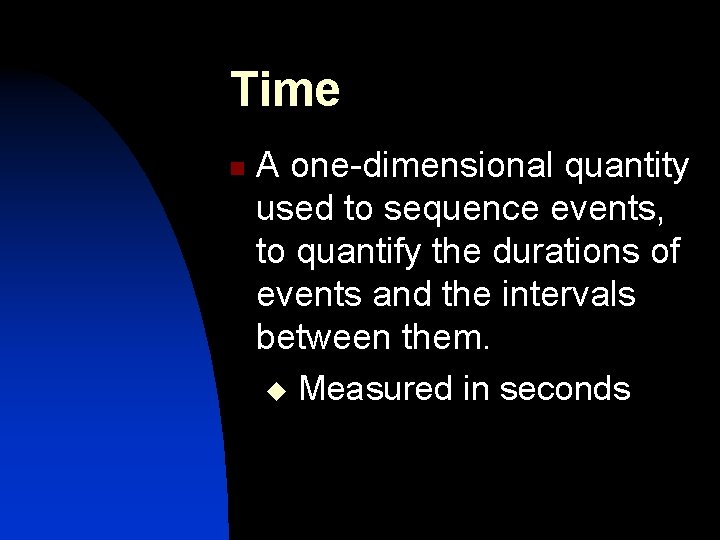 Time n A one-dimensional quantity used to sequence events, to quantify the durations of