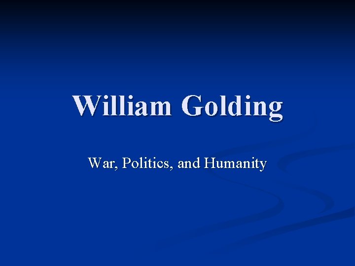 William Golding War, Politics, and Humanity 