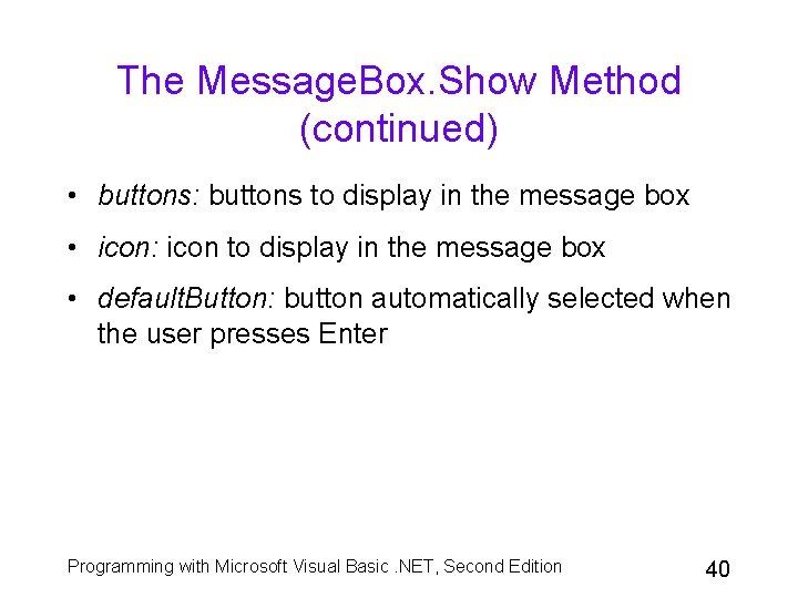 The Message. Box. Show Method (continued) • buttons: buttons to display in the message The Message. Box. Show Method (continued) • buttons: buttons to display in the message