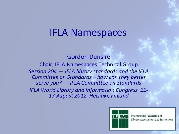 IFLA Namespaces Gordon Dunsire Chair, IFLA Namespaces Technical Group Session 204 — IFLA library