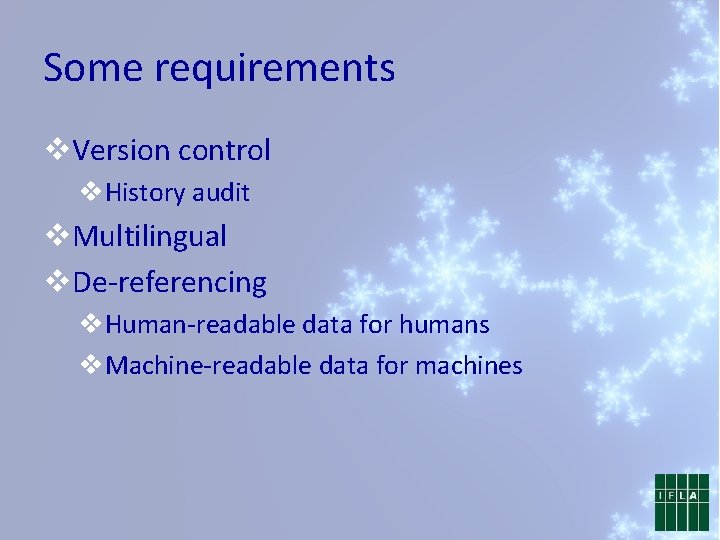 Some requirements v. Version control v. History audit v. Multilingual v. De-referencing v. Human-readable