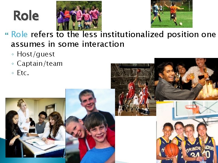 Role refers to the less institutionalized position one assumes in some interaction ◦ Host/guest