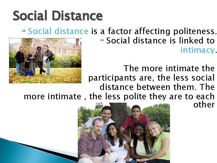 Social Distance Social distance is a factor affecting politeness. Social distance is linked to