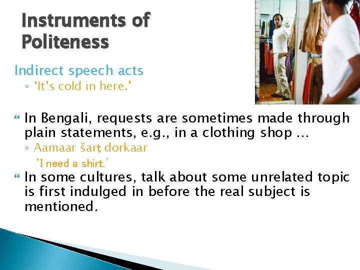 Instruments of Politeness Indirect speech acts ◦ ‘It’s cold in here. ’ In Bengali,