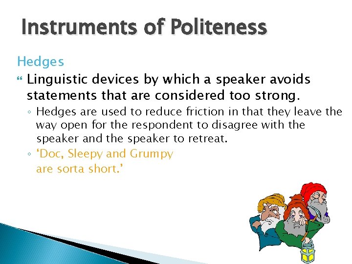 Instruments of Politeness Hedges Linguistic devices by which a speaker avoids statements that are