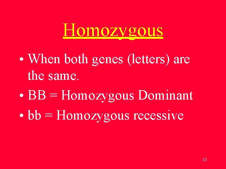 Homozygous • When both genes (letters) are the same. • BB = Homozygous Dominant