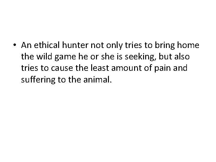  • An ethical hunter not only tries to bring home the wild game