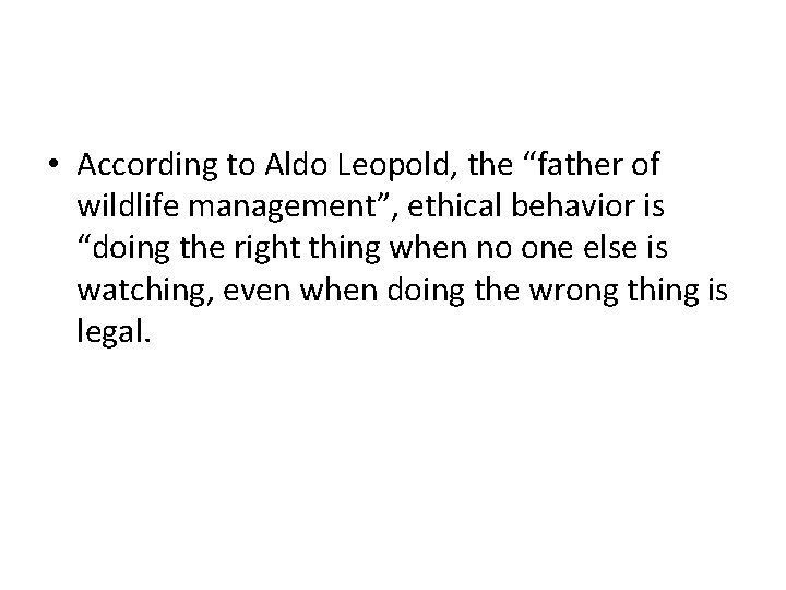  • According to Aldo Leopold, the “father of wildlife management”, ethical behavior is
