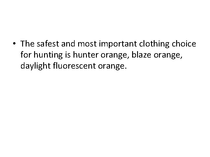  • The safest and most important clothing choice for hunting is hunter orange,