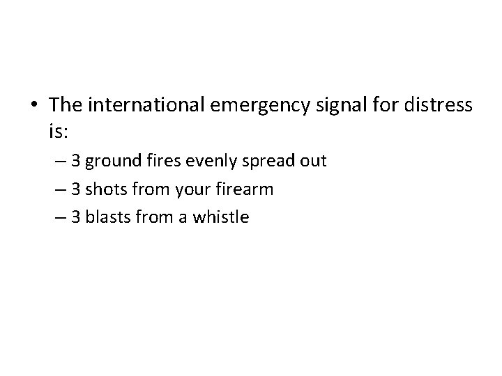 • The international emergency signal for distress is: – 3 ground fires evenly