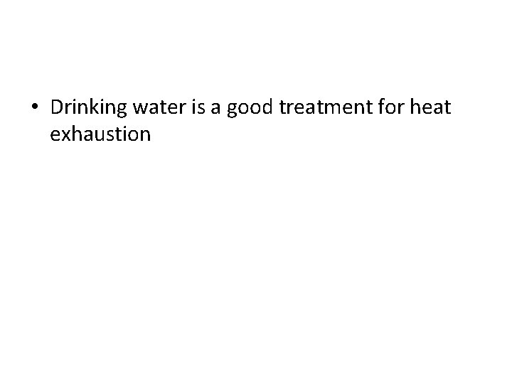  • Drinking water is a good treatment for heat exhaustion 