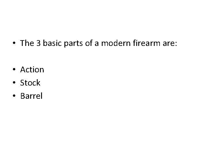  • The 3 basic parts of a modern firearm are: • Action •