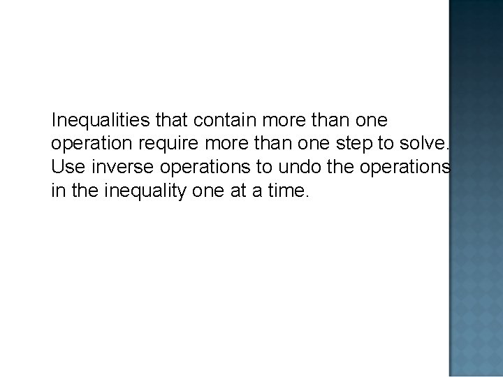 Inequalities that contain more than one operation require more than one step to solve.
