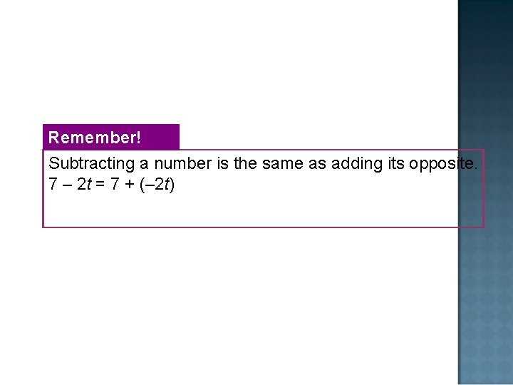 Remember! Subtracting a number is the same as adding its opposite. 7 – 2