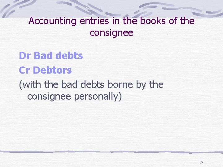 Accounting entries in the books of the consignee Dr Bad debts Cr Debtors (with