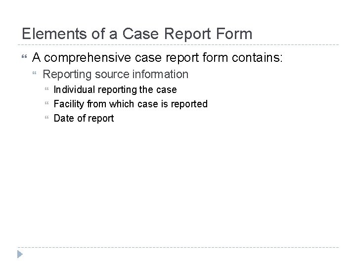 Elements of a Case Report Form A comprehensive case report form contains: Reporting source