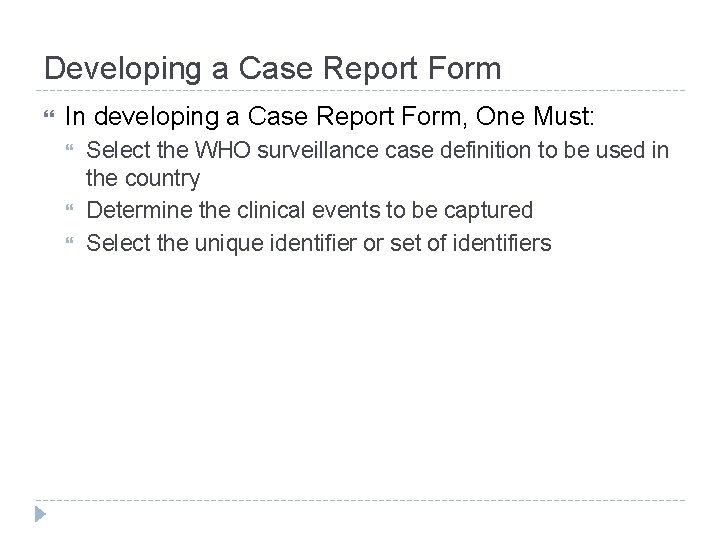 Developing a Case Report Form In developing a Case Report Form, One Must: Select