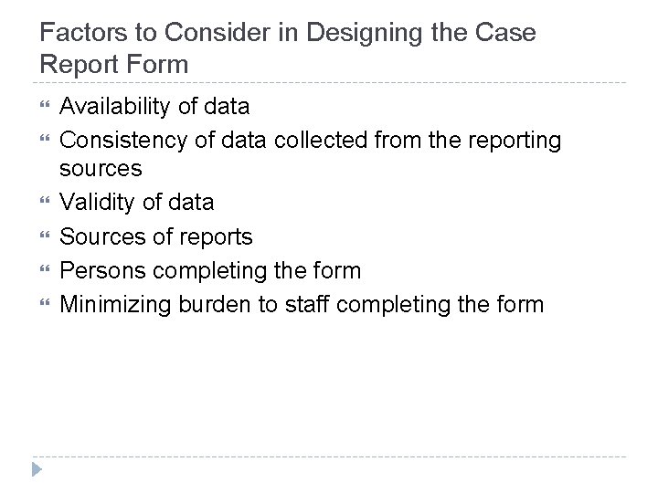 Factors to Consider in Designing the Case Report Form Availability of data Consistency of